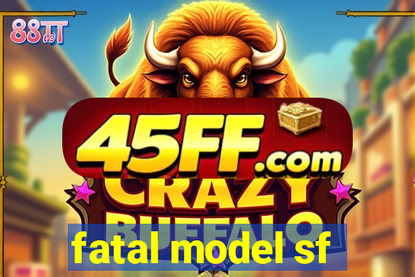 fatal model sf